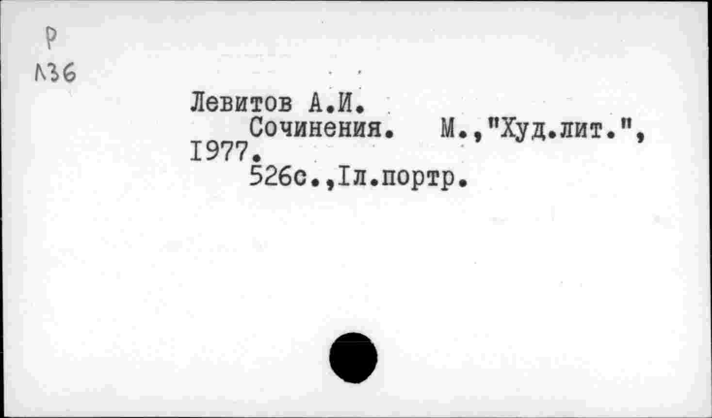 ﻿р
Левитов А.И.
Сочинения. М.,”Худ.лит.”, 1977.
526с.,1л.портр.